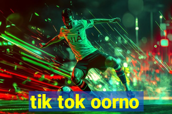 tik tok oorno